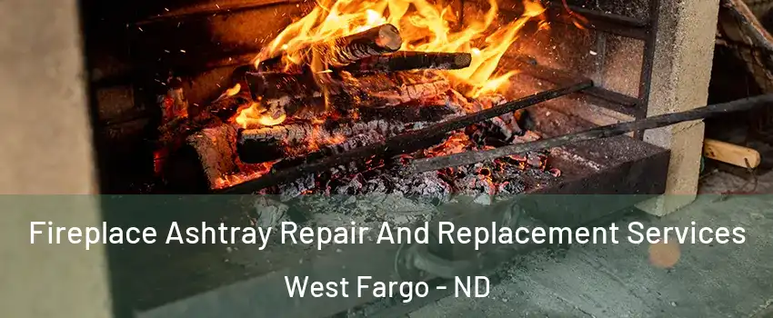  Fireplace Ashtray Repair And Replacement Services West Fargo - ND