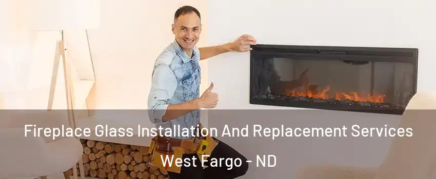  Fireplace Glass Installation And Replacement Services West Fargo - ND