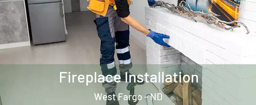  Fireplace Installation West Fargo - ND