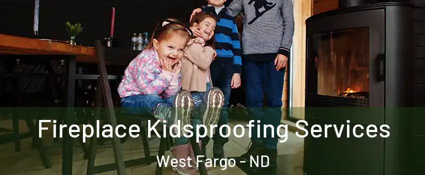  Fireplace Kidsproofing Services West Fargo - ND