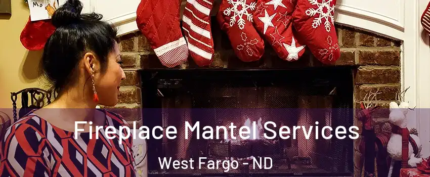  Fireplace Mantel Services West Fargo - ND
