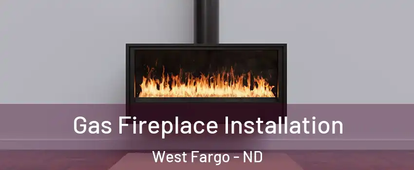 Gas Fireplace Installation West Fargo - ND