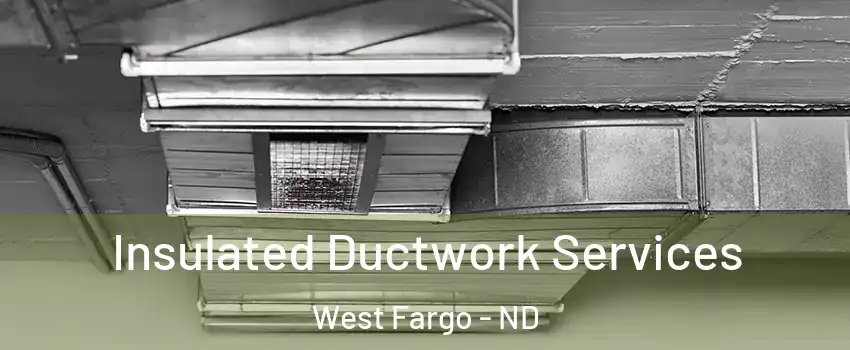  Insulated Ductwork Services West Fargo - ND