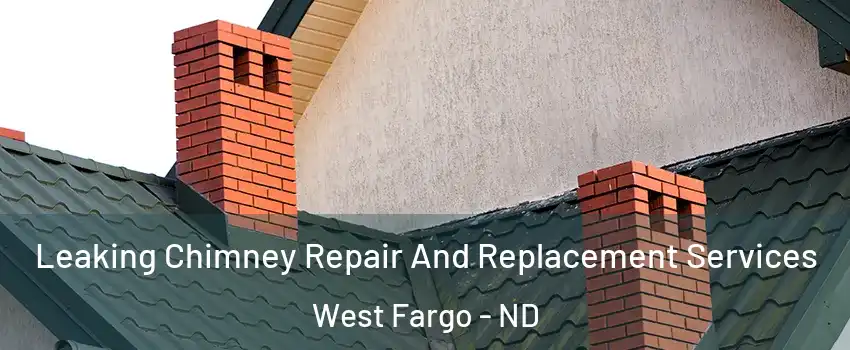  Leaking Chimney Repair And Replacement Services West Fargo - ND