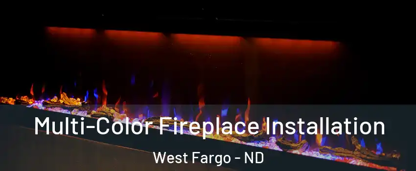  Multi-Color Fireplace Installation West Fargo - ND