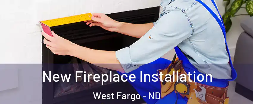  New Fireplace Installation West Fargo - ND