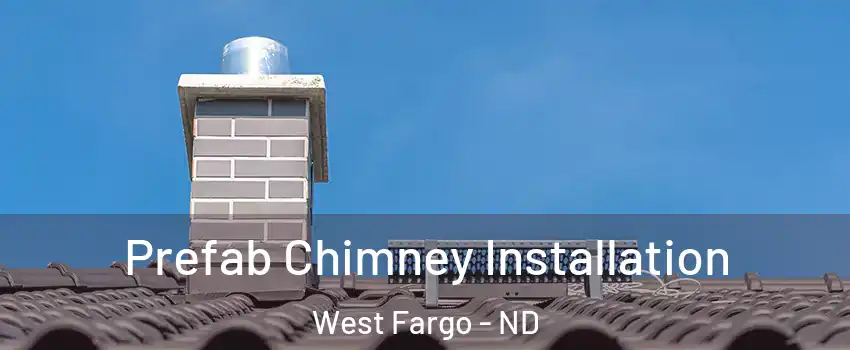  Prefab Chimney Installation West Fargo - ND