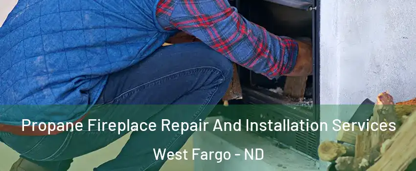  Propane Fireplace Repair And Installation Services West Fargo - ND