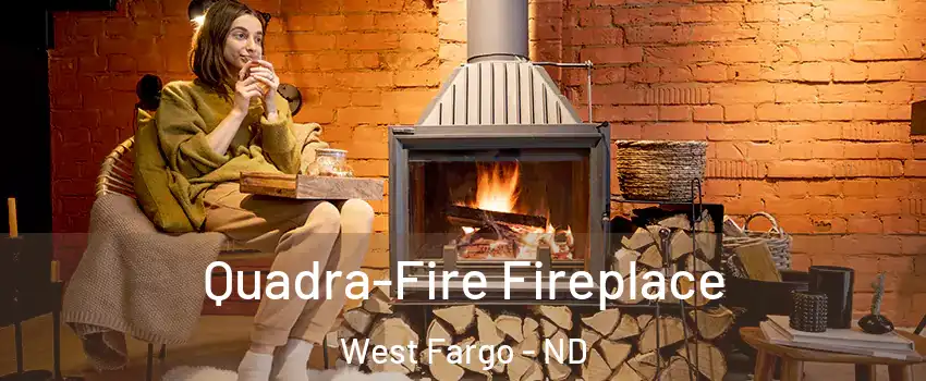  Quadra-Fire Fireplace West Fargo - ND