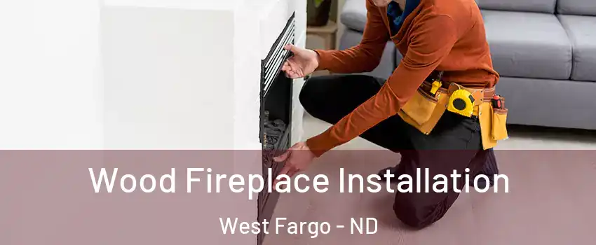  Wood Fireplace Installation West Fargo - ND